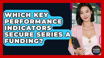 Which Key Performance Indicators Secure Series A Funding? - Founders Supporting Founders