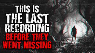 This is The Last Recording Before They Went Missing | Scary Stories from The Internet