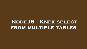 NodeJS : Knex select from multiple tables