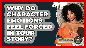 Why Do Character Emotions Feel Forced In Your Story? - The Storytellers Room