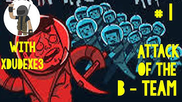 Attack Of The B-Team -"What a terrible night!" - With XDUDEXE3 - Part 1