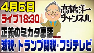 4/5LIVE!【正義のミカタの裏話】減税･トランプ関税･フジテレビ