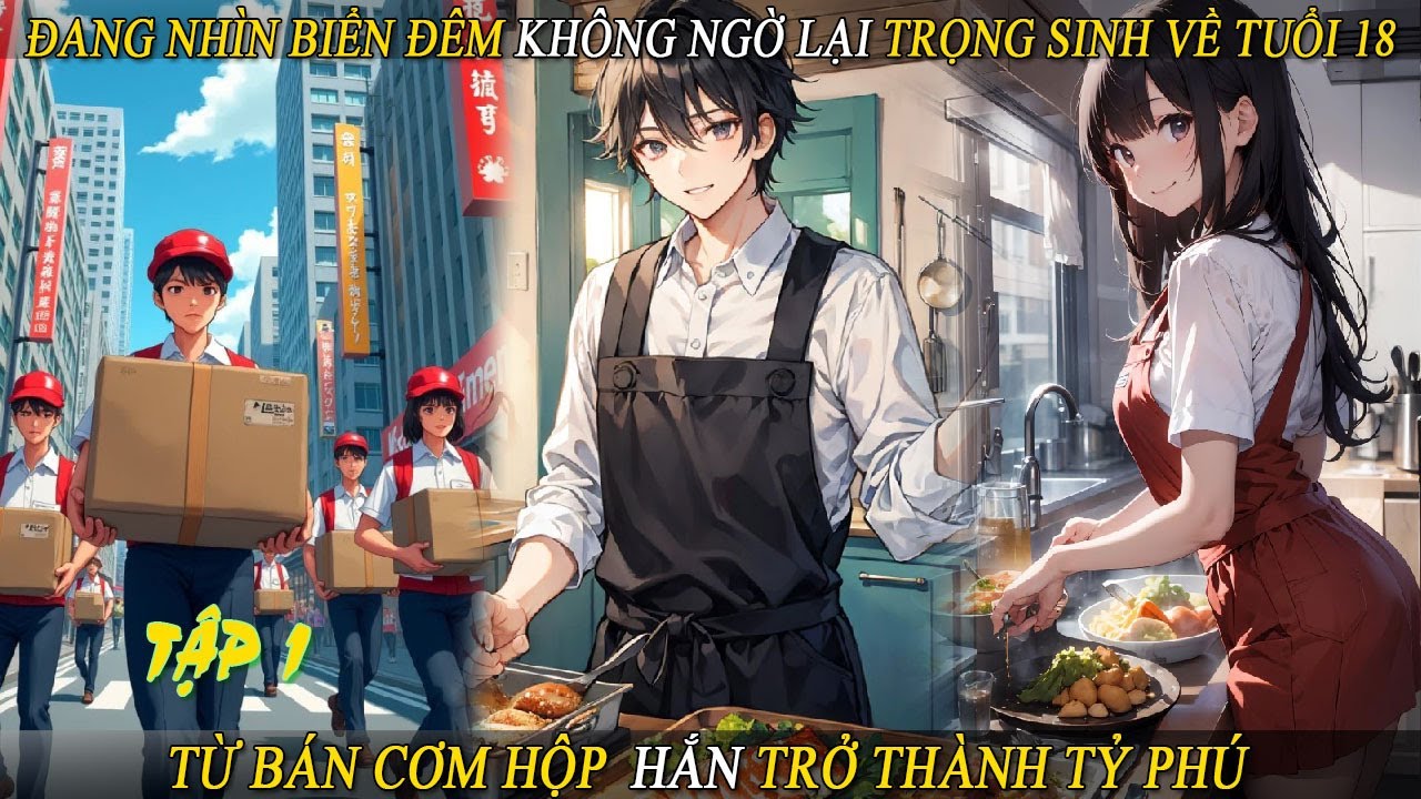Tập 1 Đang Nhìn Biển Đêm Không Ngờ Lại Trọng Sinh Về Tuổi 18 Từ Bán Cơm Hộp  Hắn Trở Thành Tỷ Phú