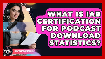 What Is IAB Certification For Podcast Download Statistics? - Modern Podcaster Hub