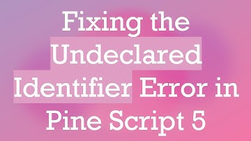 Fixing the Undeclared Identifier Error in Pine Script 5