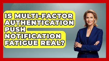 Is Multi-factor Authentication Push Notification Fatigue Real? - Tech Terms Explained