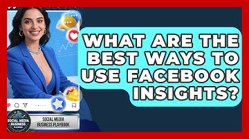 What Are The Best Ways To Use Facebook Insights? - Social Media Business Playbook