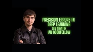 Handling Precision Errors in Deep Learning - Ian Goodfellow GAN inventor