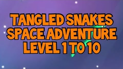 Tangled Snakes SPACE ADVENTURE LEVEL 1 TO 10 SOLVED!