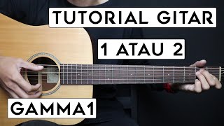 (TUTORIAL GITAR) 1 ATAU 2 - GAMMA1 | Lengkap Dan Mudah