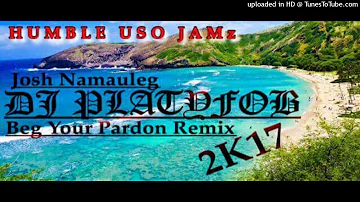 DJ PLATYFOB JOSH NAMAULEG BEG YOUR PARDON Remix 2K17