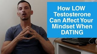 DATING and How LOW Testosterone Can Affect Your Mindset