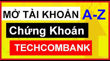 Hướng dẫn mở tài khoản chứng khoán Techcombank - Techcom Securities (TCBS)