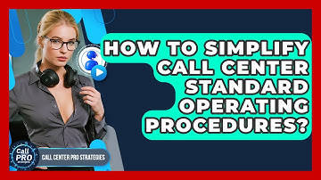 How To Simplify Call Center Standard Operating Procedures? - Call Center Pro Strategies