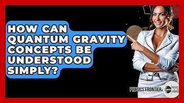 How Can Quantum Gravity Concepts Be Understood Simply? - Physics Frontier