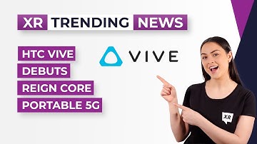 HTC VIVE Debuts Reign Core Portable 5G - XR Today Trending News