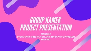 MPU3422 SYSTEM INNOVATION AND INNOVATIVE PROBLEM SOLVING (TRIZ) Group KAMEK