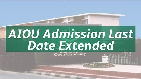 AIOU Admission Last Date Extended | AIOU Admission Date Extend 2020