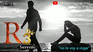 Video thumbnail of "R3 Sierreño -No Te Voy A Rogar Vol.16 LO MAS NUEVO 2019"