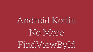 Android Kotlin - No More FindViewById
