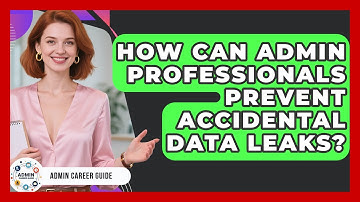 How Can Admin Professionals Prevent Accidental Data Leaks? - Admin Career Guide