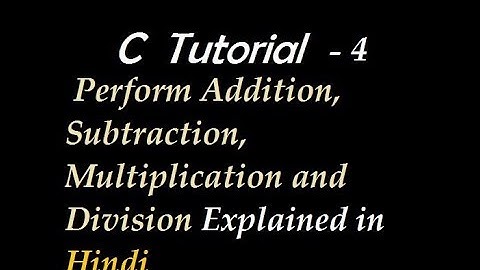C Program to Perform Addition, Subtraction, Multiplication and Division Explained in Hindi