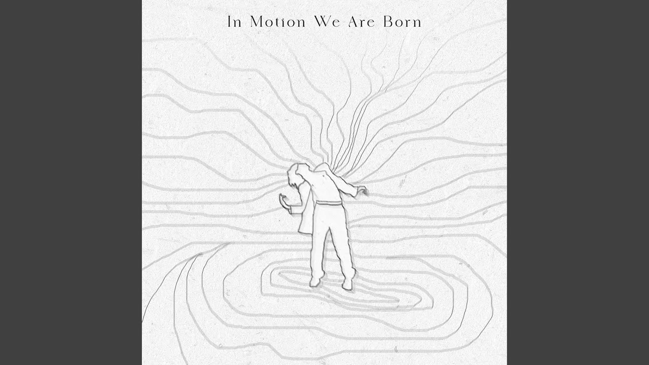 In Motion We Are Born