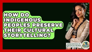 How Do Indigenous Peoples Preserve Their Cultural Storytelling? - Anecdotes in Quotation