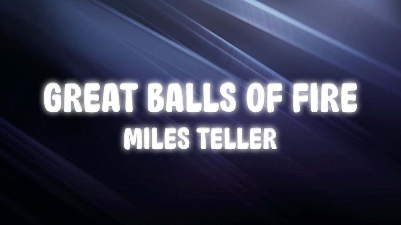 Miles Teller Great Balls of Fire (lyrics) YouTube