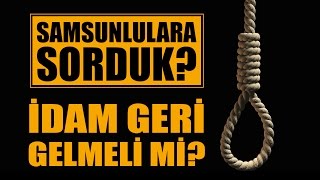 Samsunlulara Sorduk İdam Geri Gelmeli Mi?