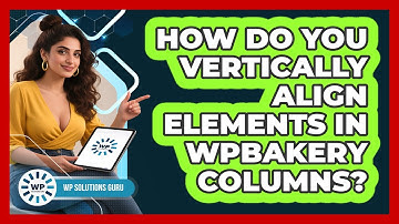 How Do You Vertically Align Elements In WPBakery Columns? - WP Solutions Guru