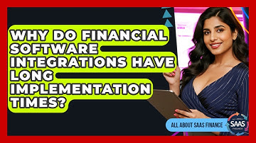 Why Do Financial Software Integrations Have Long Implementation Times? - All About SaaS Finance