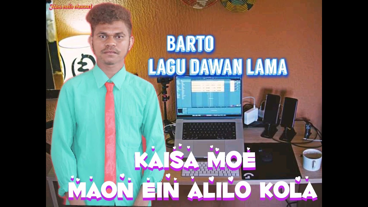 lagu dawan lama ...barto .....kaisa moe maon ein alilo kola