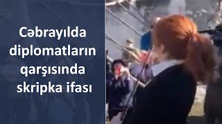 Cəbrayılda Diplomatların Qarşısında Skripka Ifası