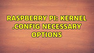 Raspberry Pi: Kernel .config necessary options (4 Solutions!!)