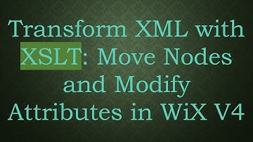 Transform XML with XSLT: Move Nodes and Modify Attributes in WiX V4