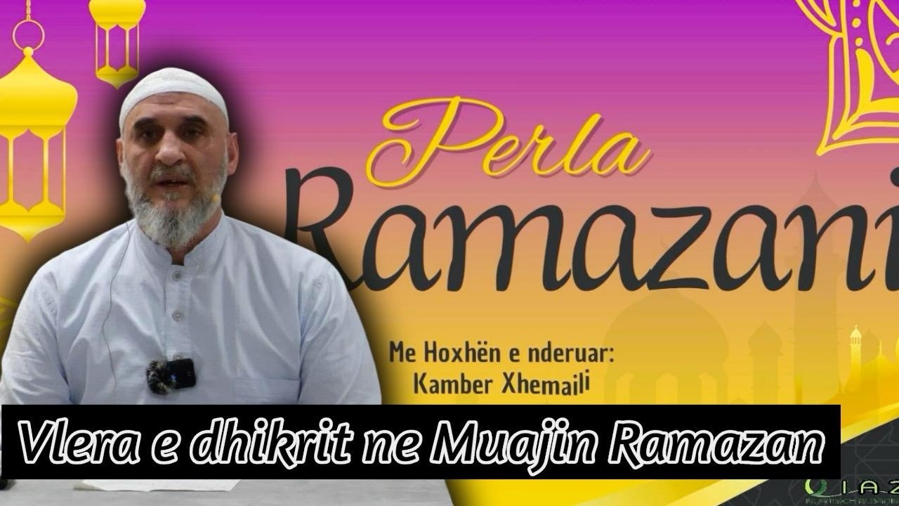 Vlera e Dhikrit (Përmendjes së Allahut) në Muajin e Ramazanit -Kamber ef.  Xhemaili