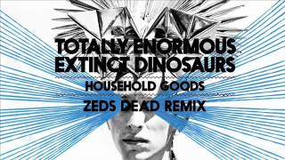 Totally Enormous Extinct Dinosaurs - Household Goods (Zeds Dead Remix)