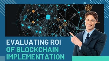 Evaluating the ROI of Blockchain Implementation: Key Metrics and Considerations