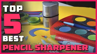 Best Pencil Sharpener in 2023 - Top 5 Pencil Sharpeners Review