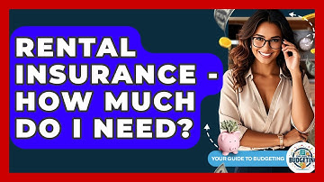 Rental Insurance - How Much Do I Need? - Your Guide to Budgeting