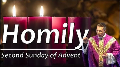 Homily: December 10, 2023 - Second Sunday of Advent
