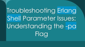 Troubleshooting Erlang Shell Parameter Issues: Understanding the -pa Flag
