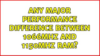 Any major performance difference between 1066MHz and 1150MHz RAM