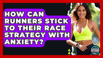 How Can Runners Stick To Their Race Strategy With Anxiety? - Running Beyond Limits