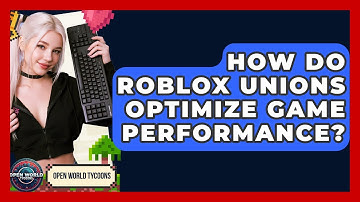 How Do Roblox Unions Optimize Game Performance? - Open World Tycoons