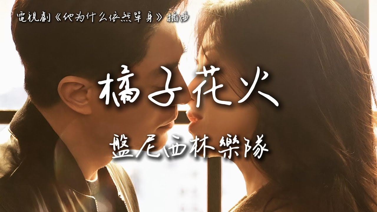 盤尼西林樂隊〈橘子花火〉 電視劇《他為什麽依然單身》 插曲 Why Is He Still Single OST 【Eng/Pinyin ...