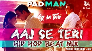 AAJ SE TERI - Hip Hop Mix | Padman | Akshay Kumar & Radhika Apte | Arijit Singh | 4K VIDEO| DJ Music