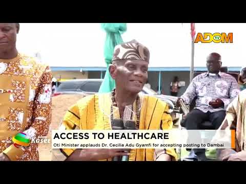 Access To Healthcare: Oti Minister applauds Dr. Cecilia Adu Gyamfi for accepting posting to Dambai