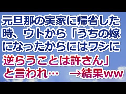【スカッとする話】元旦那の実家に帰省した時、ウトから「うちの嫁になったからにはワシに逆らうことは許さん」と言われ…　　→結果ww【スカッと便り】